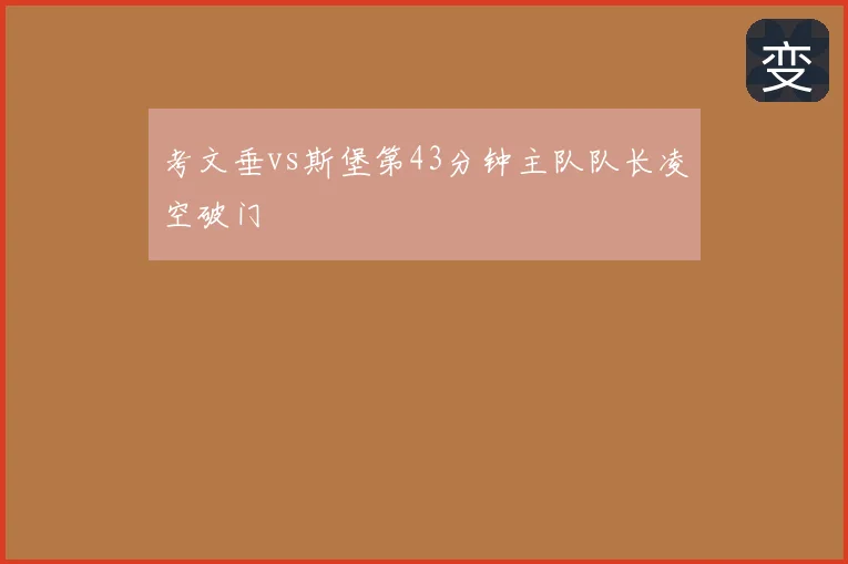 考文垂vs斯堡第43分钟主队队长凌空破门