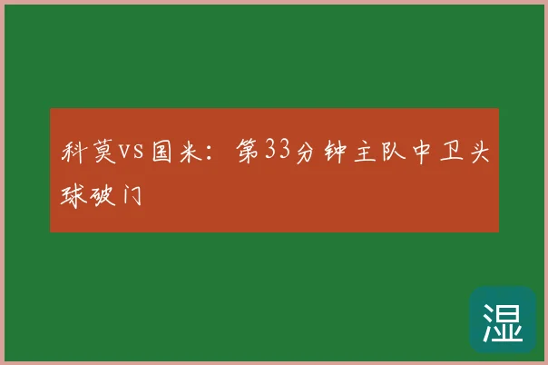 科莫vs国米：第33分钟主队中卫头球破门