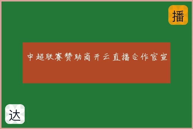 中超联赛赞助商开云直播合作官宣
