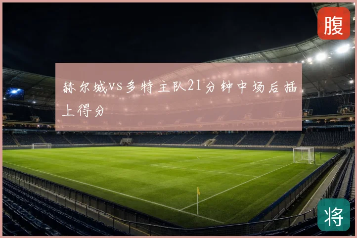 赫尔城vs多特主队21分钟中场后插上得分